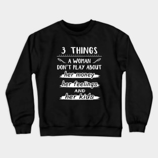 Three Things A Woman Dont Play About Her Money Her Feelings And Her Kids Wife Crewneck Sweatshirt